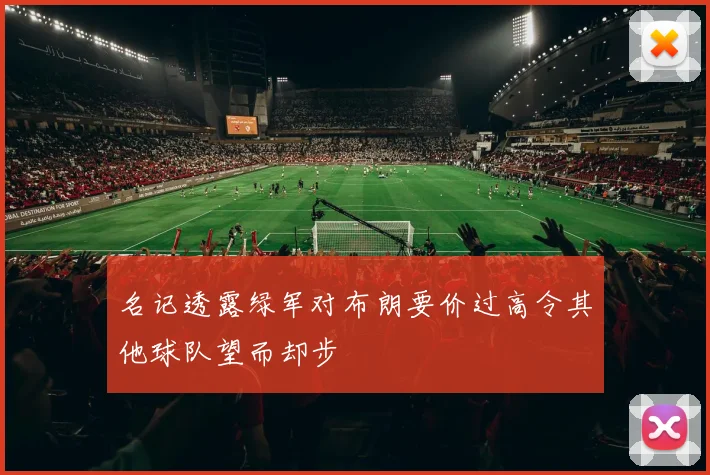名记透露绿军对布朗要价过高令其他球队望而却步