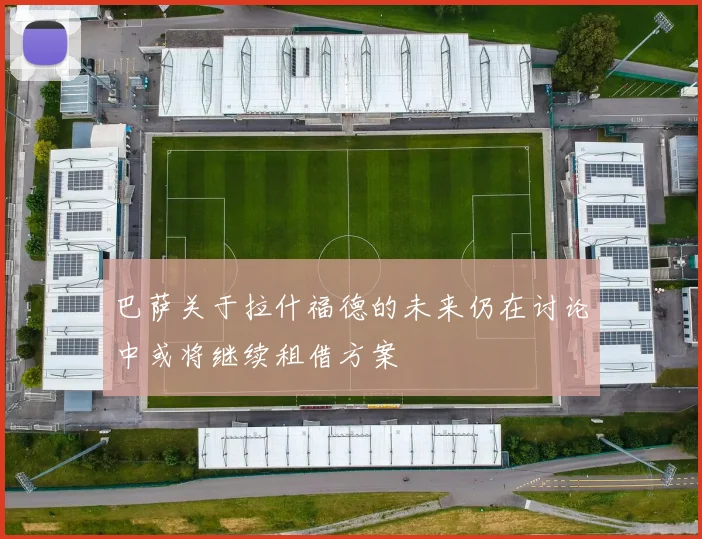 巴萨关于拉什福德的未来仍在讨论中或将继续租借方案