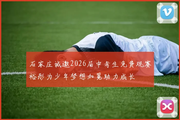石家庄诚邀2026届中考生免费观赛裕彤为少年梦想加冕助力成长